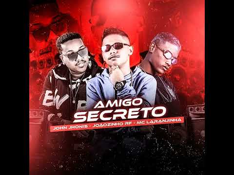 JOÃOZINHO RF, MC LARANJINHA - AMIGO SECRETO - JOHN JOHNIS
