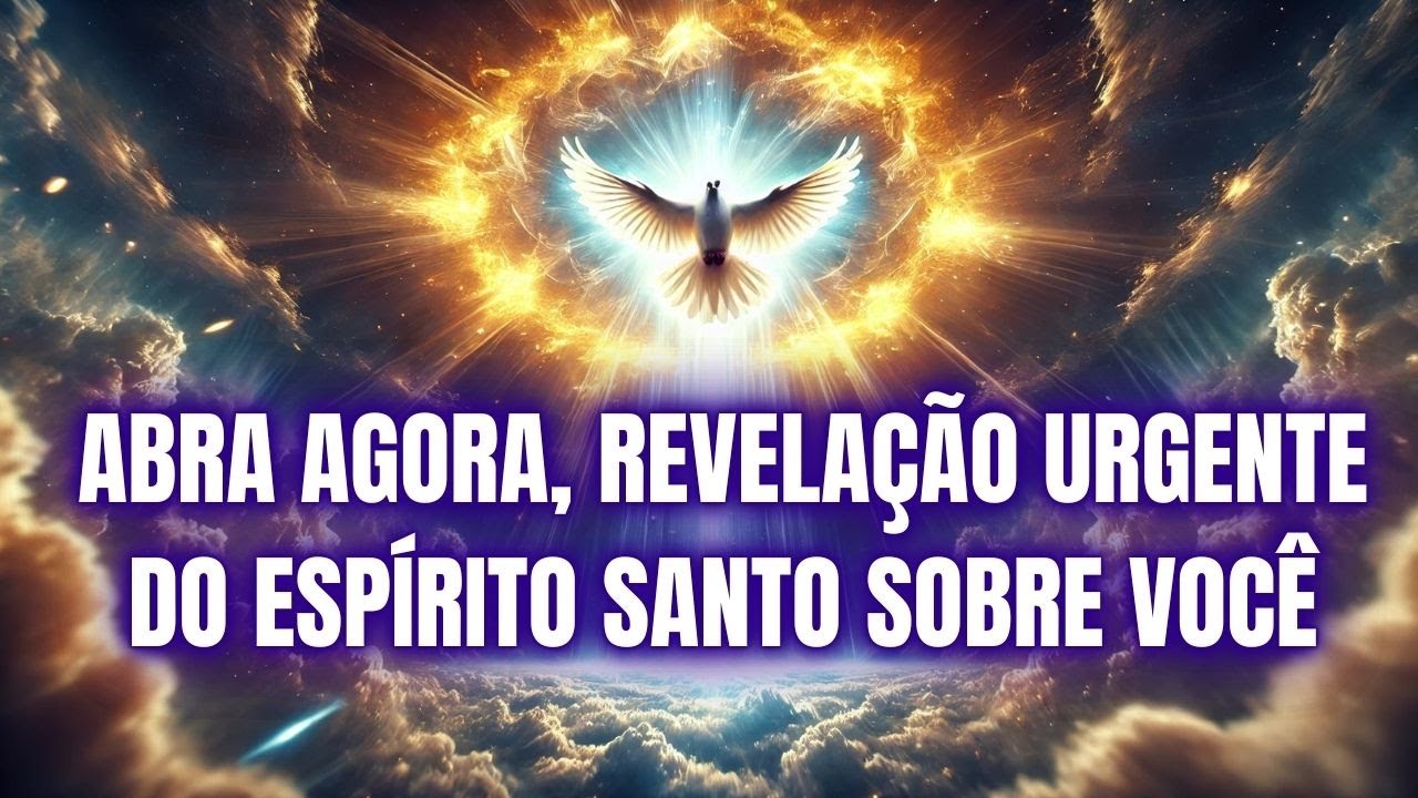 ABRA AGORA, REVELAÇAO URGENTE DO ESPIRITO SANTO SOBRE VOCÊ