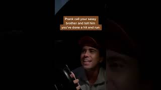 Trick your sassy brother that you have been in a hit and run