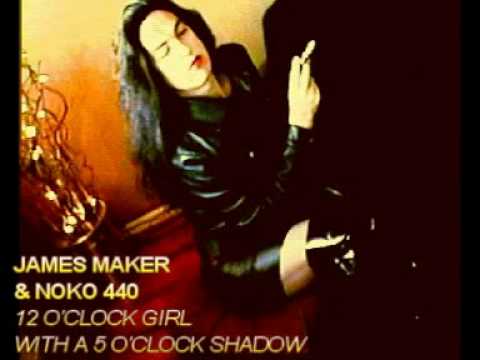 James Maker & Noko 440: 12 O'CLOCK GIRL WITH A 5 O'CLOCK SHADOW