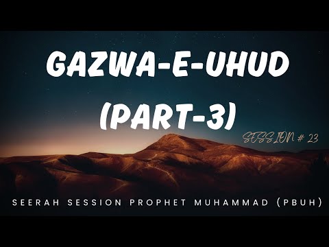 Seerah Session # 23 - Gazwa e Uhud (Part-3)