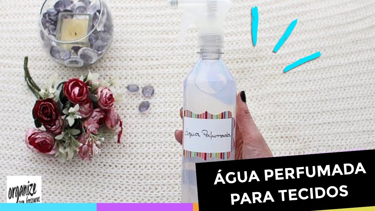 ÁGUA PERFUMADA PARA ROUPAS, LENÇÓIS E TECIDOS | Organize sem Frescuras!