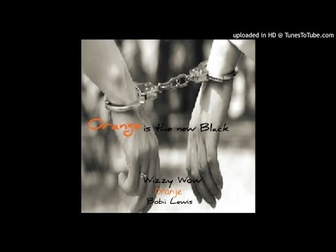 Wizzy Wow Feat. Oranje And Bobii Lewis - Orange is The New Black