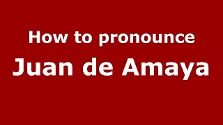 How to pronounce Juan De Amaya