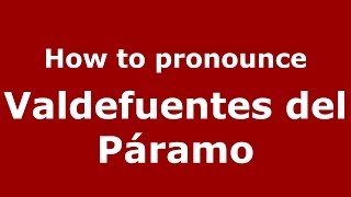 How to pronounce Valdefuentes Del Páramo