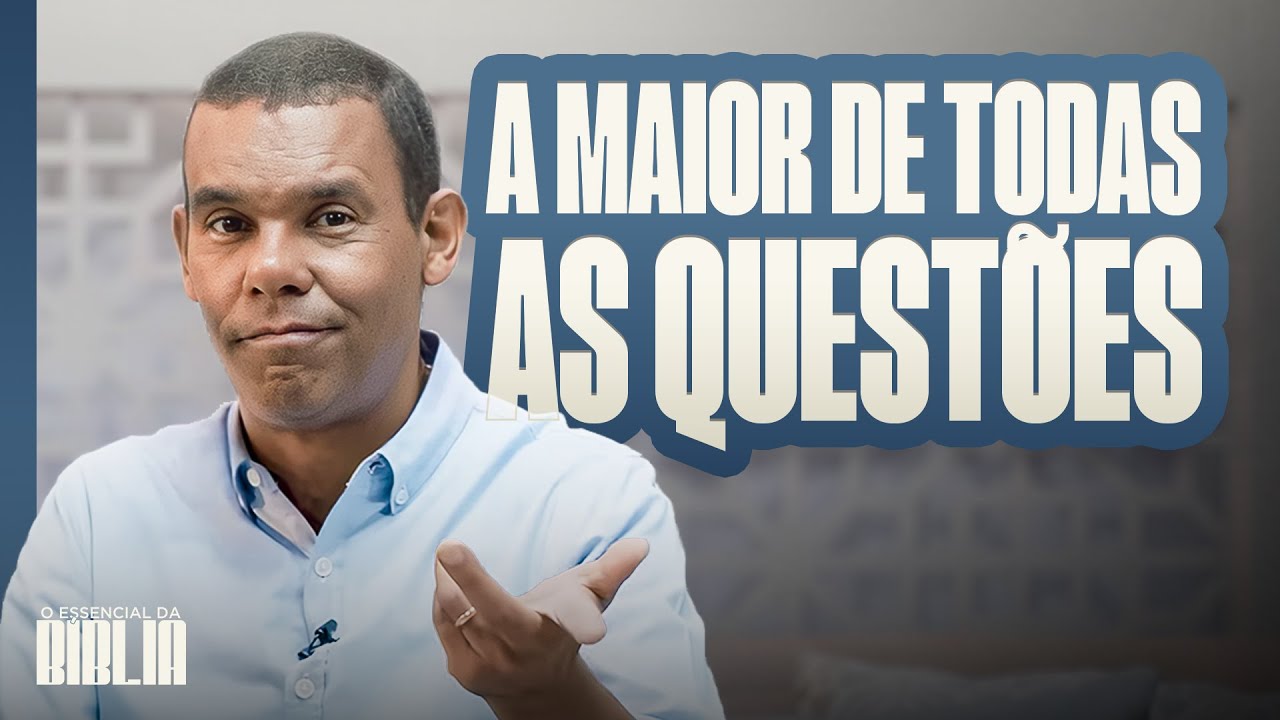 A maior de todas as questões I O Essencial da Bíblia com Rodrigo Silva