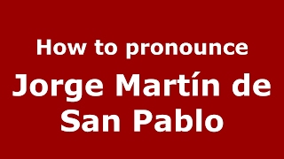 How to pronounce Jorge Martín De San Pablo