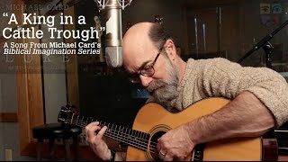 Michael Card Performs "A King in a Cattle Trough" From the Biblical Imagination Series