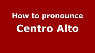 How to pronounce Centro Alto