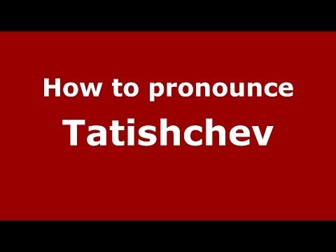 How to pronounce Tatishchev (Russian/Russia) - PronounceNames.com