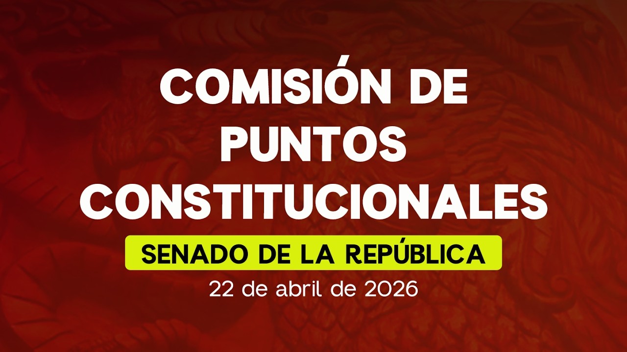 🔴Reunión de la Comisión de Puntos Constitucionales del Senado - 22/04/2026