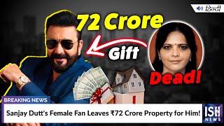 Sanjay Dutt's Female Fan Leaves Rs.72 Crore Property for Him!