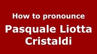 How to pronounce Pasquale Liotta Cristaldi