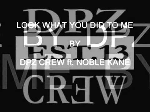 LOOK WHAT YOU DID TO ME  BY  DPZ CREW ft  NOBLE KANE