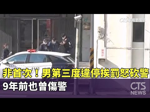 襲警非首次！男第三度違停挨罰怒砍警　9年前也曾傷警