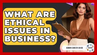 What Are Ethical Issues In Business? - Admin Career Guide