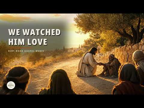 We Watched Him Love