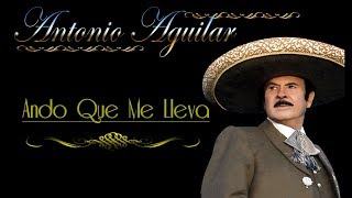 Antonio Aguilar   Ando Que Me Lleva   Letra