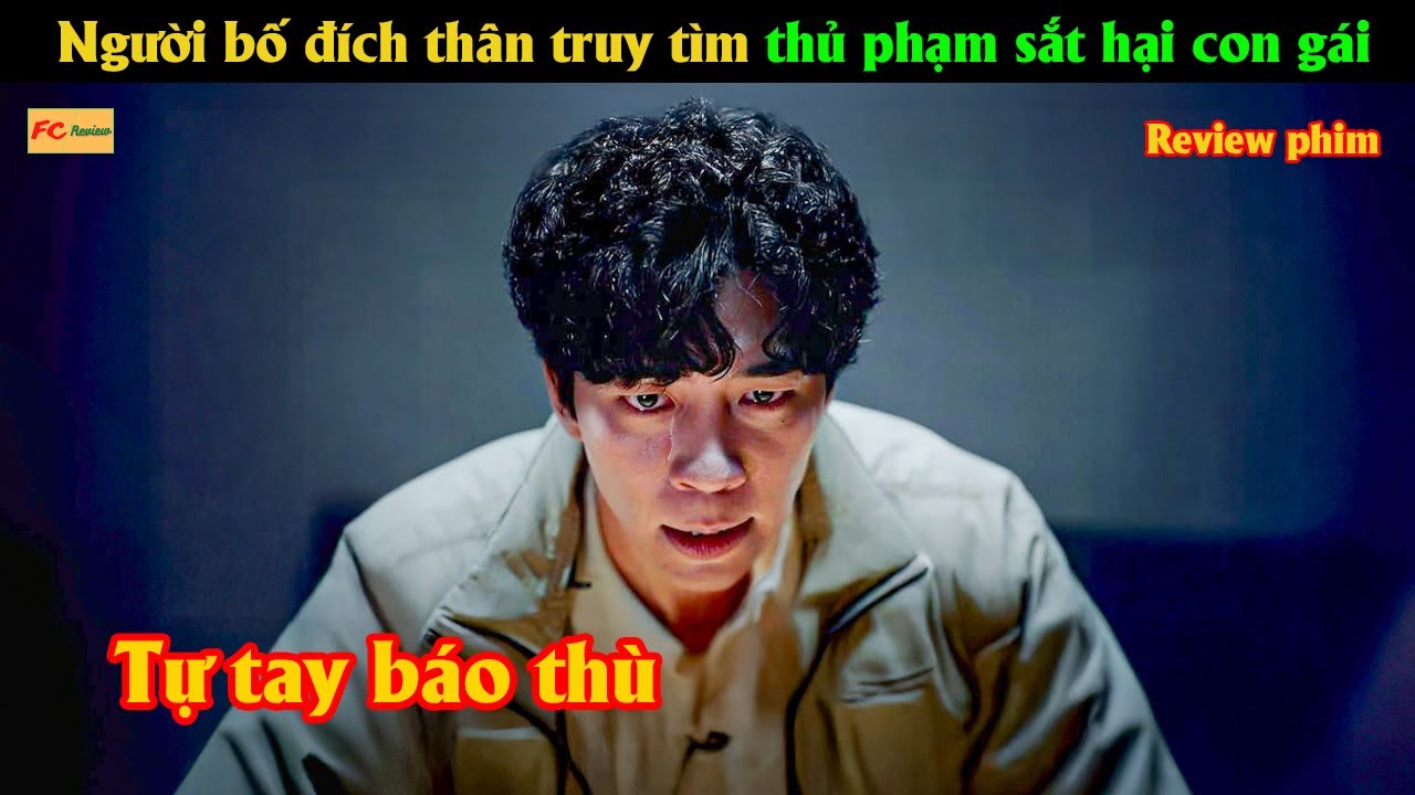 Người bố đích thân truy tìm thủ phạm sắt hại con gái - Review phim Hàn