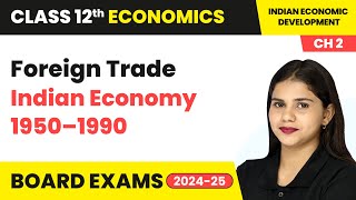 Foreign Trade - Indian Economy 1950–1990 | Class 12 Economics Chapter 2 | CBSE 2024-25