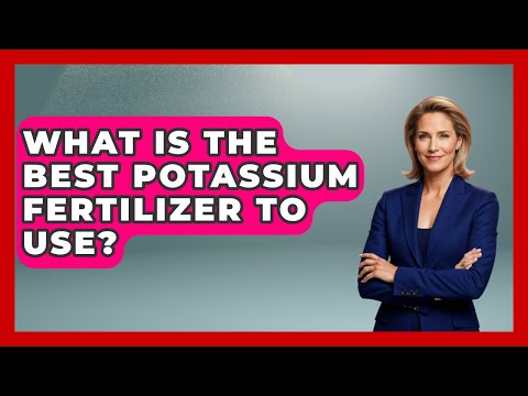 What Is The Best Potassium Fertilizer To Use? - The World of Agriculture