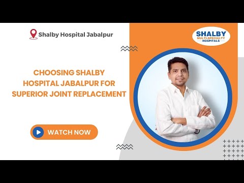 Choosing Shalby Hospital Jabalpur for Superior Joint Replacement