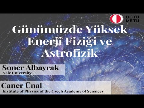 Günümüzde Yüksek Enerji Fiziği ve Astrofizik | Soner Albayrak & Caner Ünal