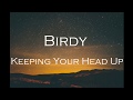 Birdy - Keeping Your Head Up [lyrics]