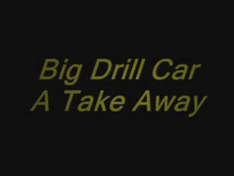 Big Drill Car-A Take Away