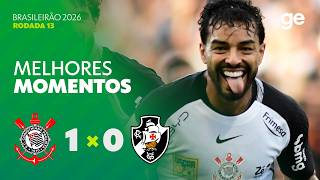 CORINTHIANS 1 X 0 VASCO | MELHORES MOMENTOS | 13ª RODADA BRASILEIRÃO 2026 | ge.globo