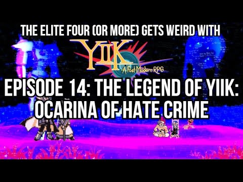The Elite Four (or More) gets weird with YIIK, Episode 14: The Legend of YIIK: Ocarina of Hate Crime