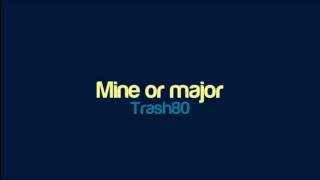 Trash80 - Mine or major