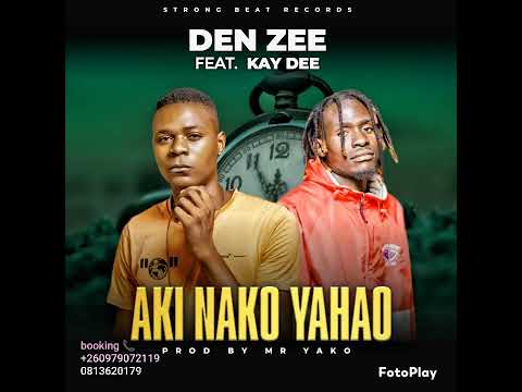 Den Zee Ft Kay Dee=aki nako yahao-prd by Mr Yako 0979072119-0813620179