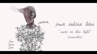 From Indian Lakes - &quot;Come In This Light&quot; (Acoustic) (Audio Video)