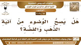 [97 -3022] هل يصح الوضوء من آنية الذهب والفضة؟ - الشيخ صالح الفوزان image