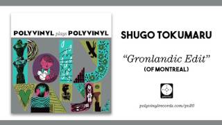 Shugo Tokumaru - Gronlandic Edit (of Montreal) [OFFICIAL AUDIO]