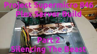 Project Supermicro 846 Plex Server Build Part 2 - Silencing The Beast