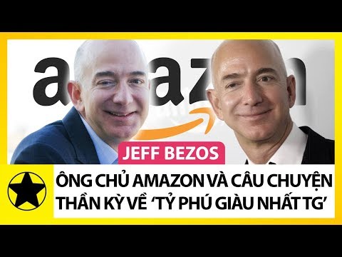 Jeff Bezos - Ông Chủ Amazon Và Câu Chuyện Thần Kỳ Về “Tỷ Phú Giàu Nhất Thế Giới”