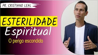 ESTERILIDADE ESPIRITUAL, O PERIGO ESCONDIDO I PR CRISTIANO LEAL