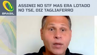 Assinei documentos do STF tendo cargo apenas no TSE, diz Eduardo Tagliaferro