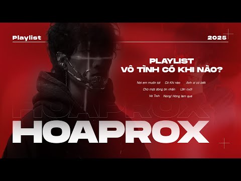 HOAPROX - NHỮNG CA KHÚC HAY NHẤT 2025 | PLAYLIST VÔ TÌNH CÓ KHI NÀO?