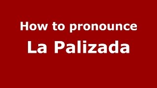 How to pronounce La Palizada