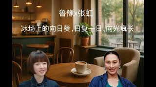 鲁豫x张虹：冰场上的向日葵，日复一日、向光疯长