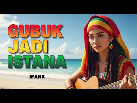 GUBUK JADI ISTANA – IPANK | COVER REGGAE NOSTALGIA – SENJA REGGAE AI