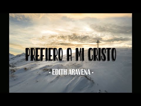 Prefiero a mi Cristo - EDITH ARAVENA - LETRA