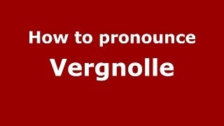 How to pronounce Vergnolle