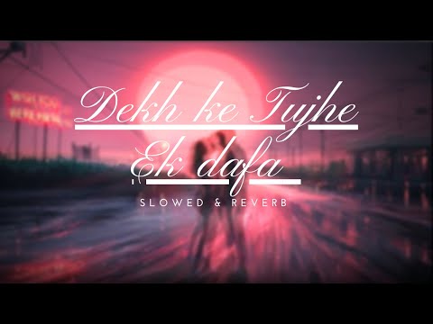 Dekh Ke Tujhe EK Dafa (Slowed_Reverb)