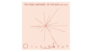 The Toxic Avenger &quot;To The Sun&quot; - feat. Tulip