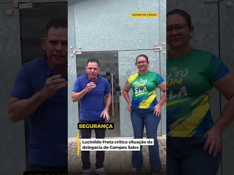 Lucinildo Frota critica situação da delegacia de Campos Sales