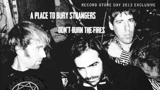 A Place To Bury Strangers - &quot;Don&#39;t Burn the Fires&quot; (Official Audio)